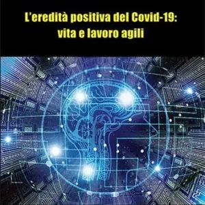 L‘eredità positiva del Covid-19 vita e lavoro agili. Nuova ediz. Promozione Esclusiva