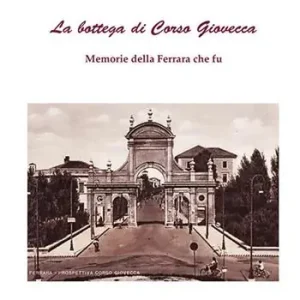 La bottega di corso Giovecca. Memorie della Ferrara che fu. Nuova ediz. Sconto