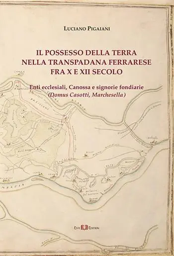 Il possesso della terra nella Transpadana ferrarese fra X e XII secolo. Enti ecclesiali, Canossa e signorie fondiarie (Domus Casotti, Marchesella) Offerta Del Giorno