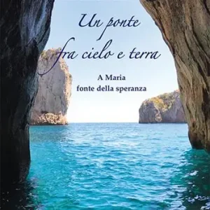 Un ponte fra cielo e terra. A Maria fonte della speranza Promozione Esclusiva
