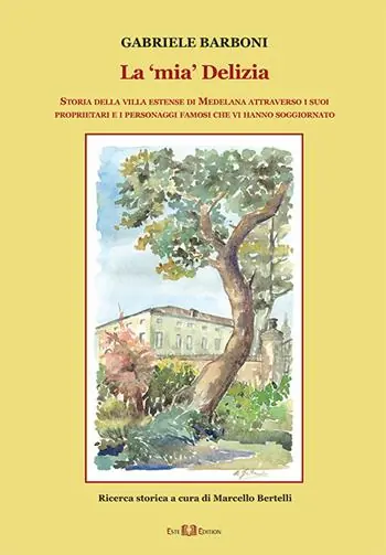 Prezzo Scontato La «mia» Delizia. Storia della villa estense di Medelana attraverso i suoi proprietari e i personaggi famosi che vi hanno soggiornato