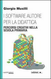 I software autore per la didattica. Percorsi creativi nella scuola primaria Soddisfatti O Rimborsati